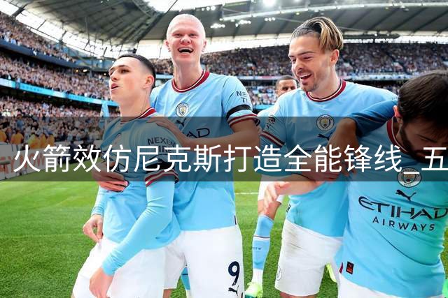 火箭效仿尼克斯打造全能锋线 五虎上将各司其职显威力